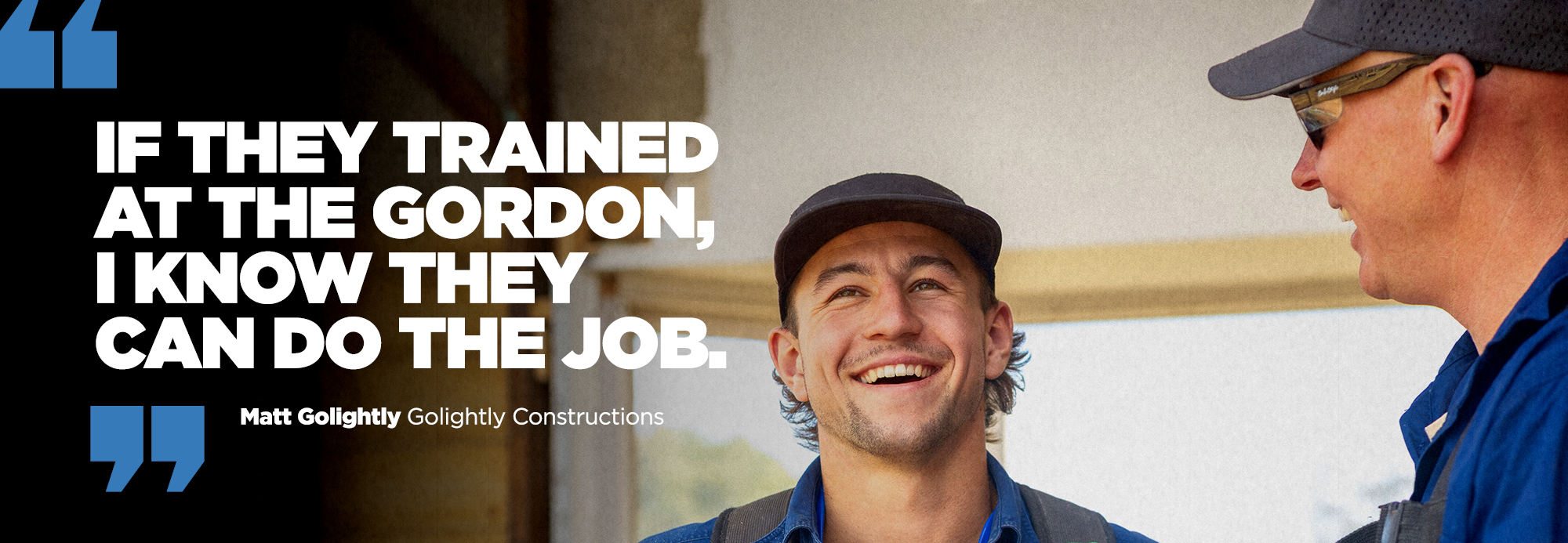 If they trained at The Gordon, I know they can do the job.